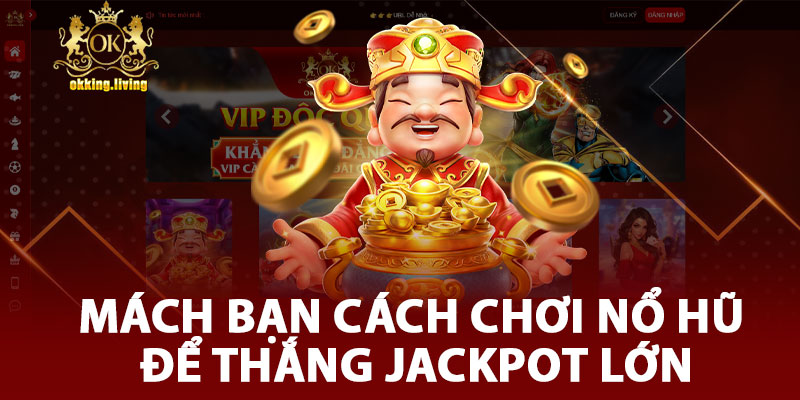 Mách Bạn Cách Chơi Nổ Hũ Để Thắng Jackpot Lớn