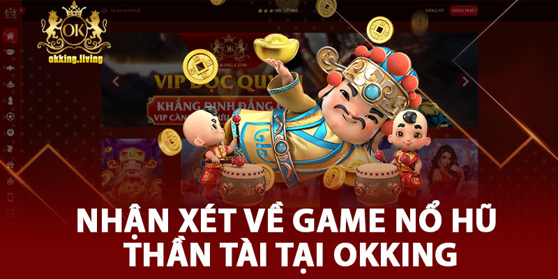 Nhận Xét Về Game Nổ Hũ Thần Tài Tại OKKING
